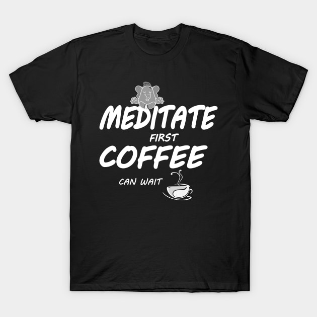 Meditate First Coffee Can Wait (White fonts) T-Shirt by Green Gecko Creative